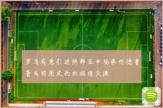 罗马有意引进热那亚中场弗伦德鲁普或将用皮西利租借交换